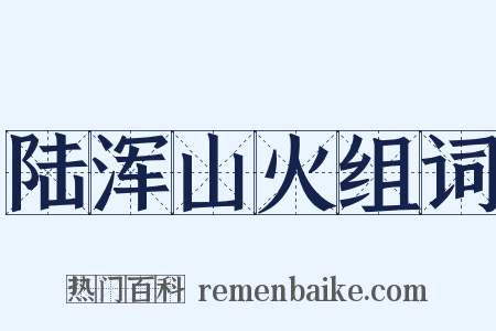 陆浑山火组词是什么意思的图片